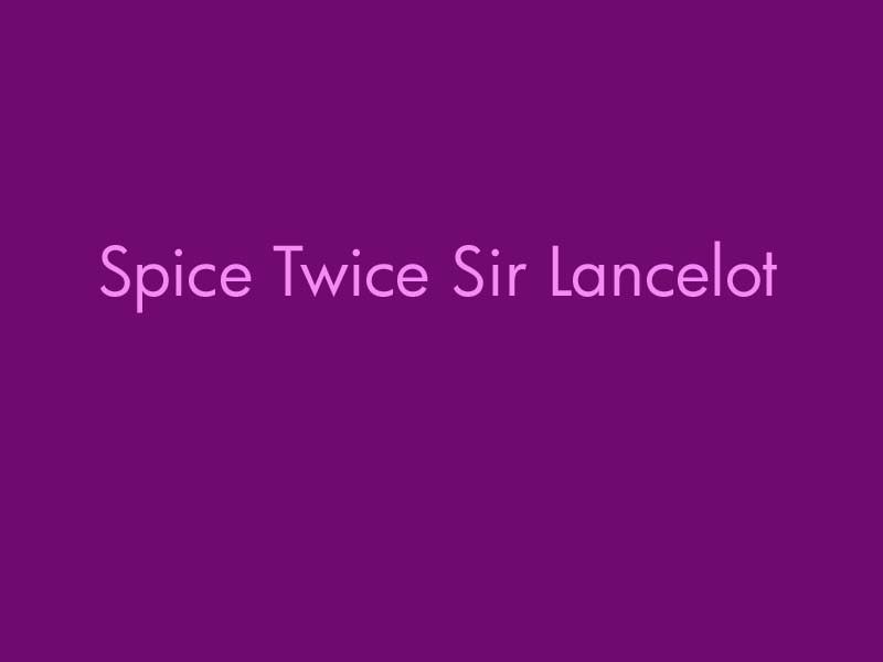 Spice_Twice_Sir_Lancelot